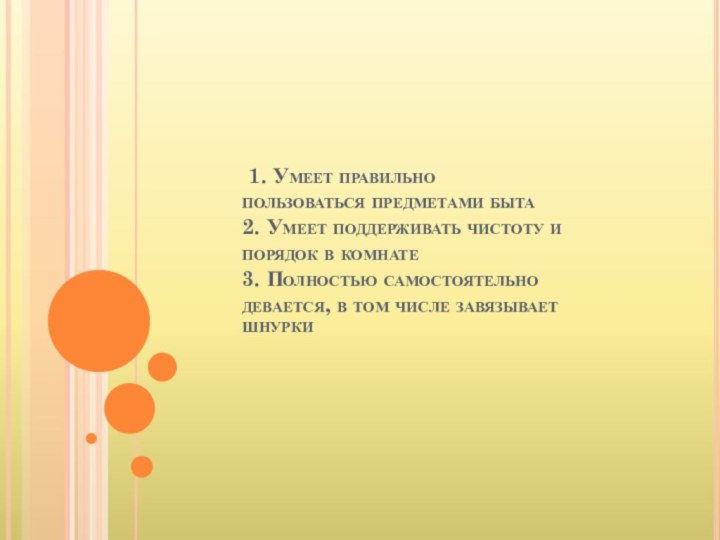 1. Умеет правильно пользоваться предметами быта 2. Умеет поддерживать чистоту и