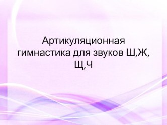 Презентация Артикуляционная гимнастика. Шипящие звуки презентация по логопедии