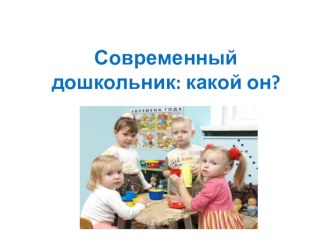 Родительское собрание Современный дошкольник: какой он? презентация к уроку (старшая группа)