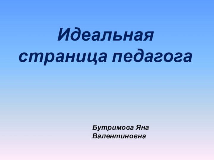 Идеальная страница педагогаБутримова Яна Валентиновна