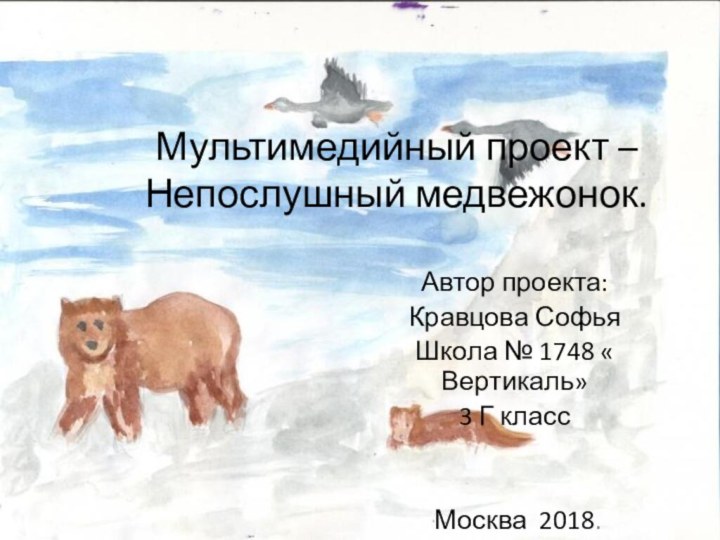 Мультимедийный проект –  Непослушный медвежонок.Автор проекта:Кравцова СофьяШкола № 1748