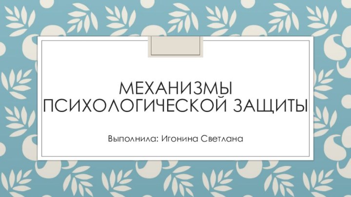 Механизмы психологической защитыВыполнила: Игонина Светлана