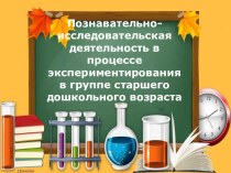 Познавательно-исследовательская деятельность в ДОУ презентация к уроку (старшая группа)