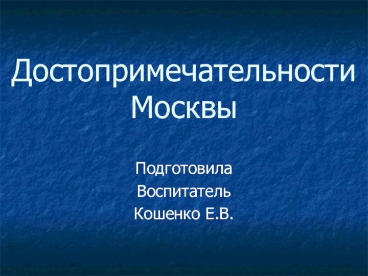 Достопримечательности МосквыПодготовилаВоспитатель Кошенко Е.В.