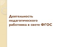 Деятельность педагогического работника в свете ФГОС консультация по теме