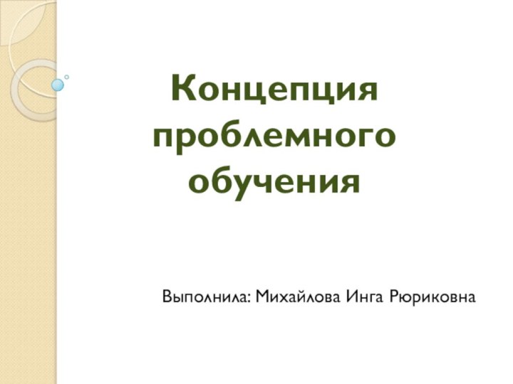 Концепция проблемного обученияВыполнила: Михайлова Инга Рюриковна