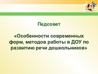 Педсовет Особенности современных форм, методов работы в ДОУ по развитию речи дошкольников учебно-методический материал по развитию речи