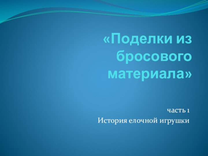 «Поделки из бросового материала»часть 1История елочной игрушки