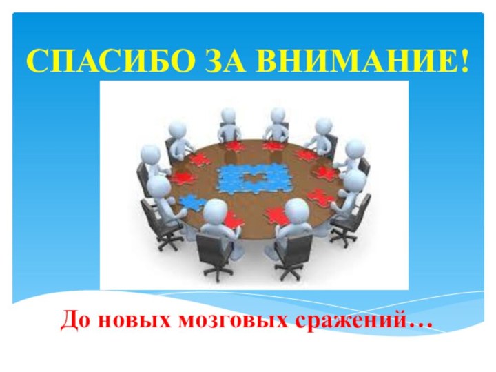 СПАСИБО за внимание!До новых мозговых сражений…