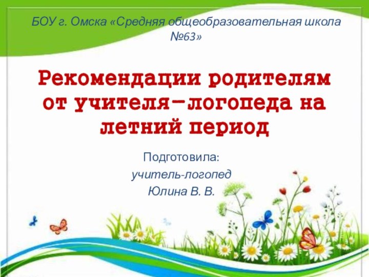 Рекомендации родителям  от учителя-логопеда на летний периодПодготовила:учитель-логопед Юлина В. В.БОУ г.