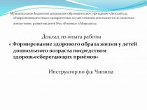 Доклад из опыта работы  Формирование здорового образа жизни у детей дошкольного возраста посредством здоровьесберегающих приёмов методическая разработка по физкультуре