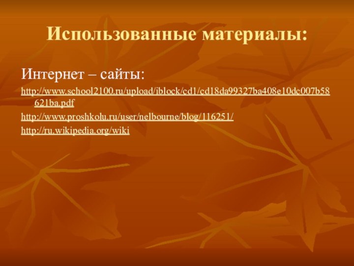 Использованные материалы:Интернет – сайты:http://www.school2100.ru/upload/iblock/cd1/cd18da99327ba408e10dc007b58621ba.pdf http://www.proshkolu.ru/user/nelbourne/blog/116251/ http://ru.wikipedia.org/wiki