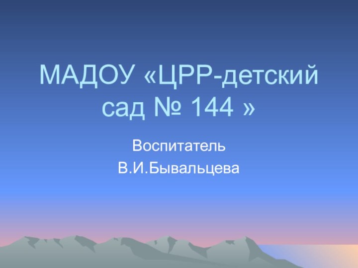 МАДОУ «ЦРР-детский сад № 144 »Воспитатель В.И.Бывальцева