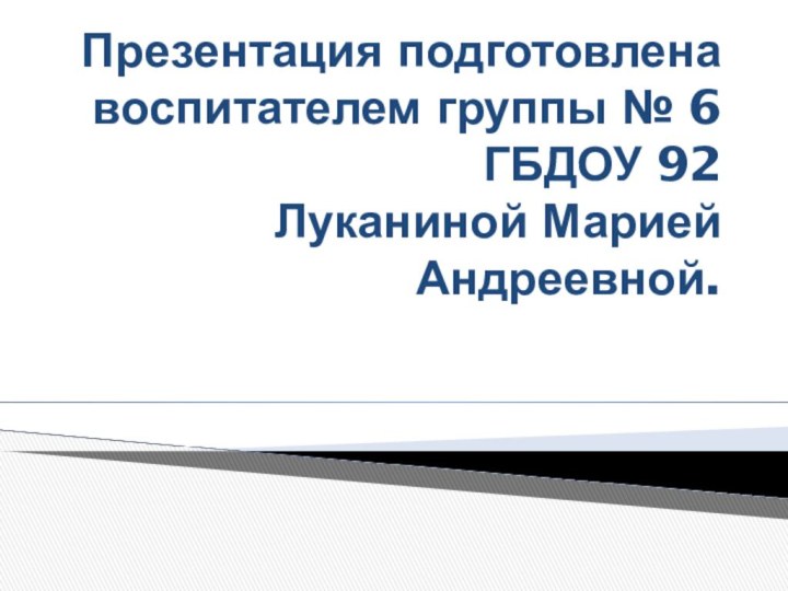 Презентация подготовлена воспитателем группы № 6 ГБДОУ 92 Луканиной Марией Андреевной.