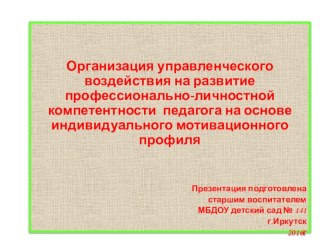 Организация управленческого воздействия на развитие профессионально-личностной компетентности педагога на основе индивидуального мотивационного профиля презентация