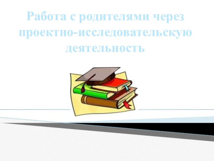 Работа с родителями через проектно-исследовательскую деятельность