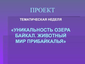 ПРОЕКТ УНИКАЛЬНОСТЬ ОЗЕРА БАЙКАЛ. ЖИВОТНЫЙ МИР ПРИБАЙКАЛЬЯ. Педагоги-соавторы Соловьева Н.П и Ивановская С.С проект