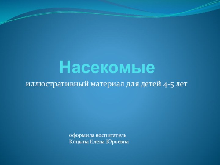 Насекомыеиллюстративный материал для детей 4-5 летоформила воспитатель Коцына Елена Юрьевна