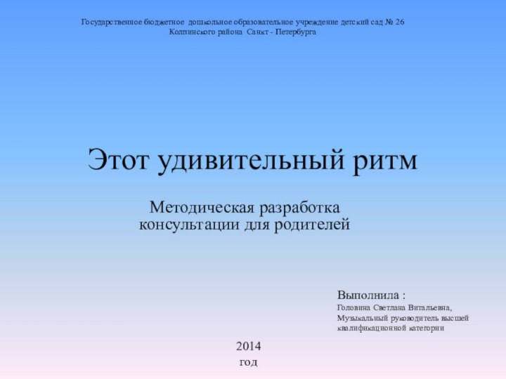 Этот удивительный ритмМетодическая разработка консультации для родителейГосударственное бюджетное дошкольное образовательное учреждение детский