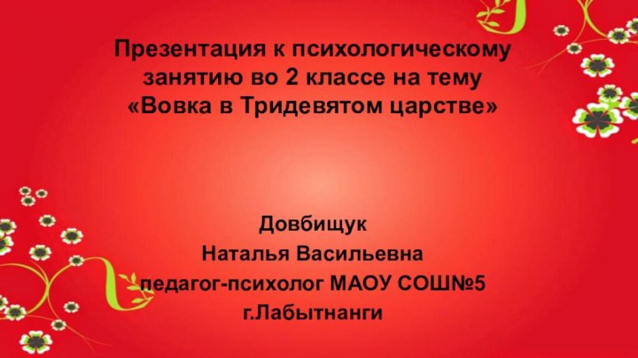 ДовбищукНаталья Васильевнапедагог-психолог МАОУ СОШ№5 г.ЛабытнангиПрезентация к психологическому занятию во 2 классе на