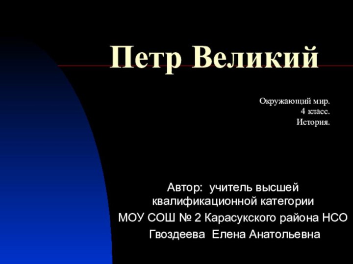 Петр ВеликийАвтор: учитель высшей квалификационной категории МОУ СОШ № 2 Карасукского района