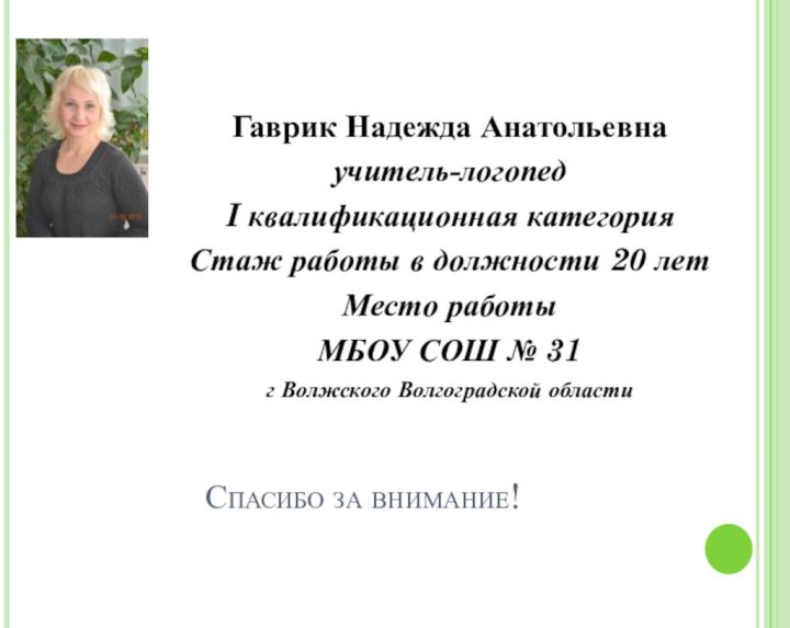 Спасибо за внимание!Гаврик Надежда Анатольевна учитель-логопед I квалификационная категорияСтаж работы в должности