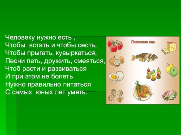 Человеку нужно есть ,Чтобы встать и чтобы сесть,Чтобы прыгать, кувыркаться,Песни петь, дружить,