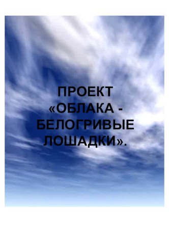 ПРОЕКТ ОБЛАКА - БЕЛОГРИВЫЕ ЛОШАДКИ. презентация к уроку по окружающему миру (старшая группа)