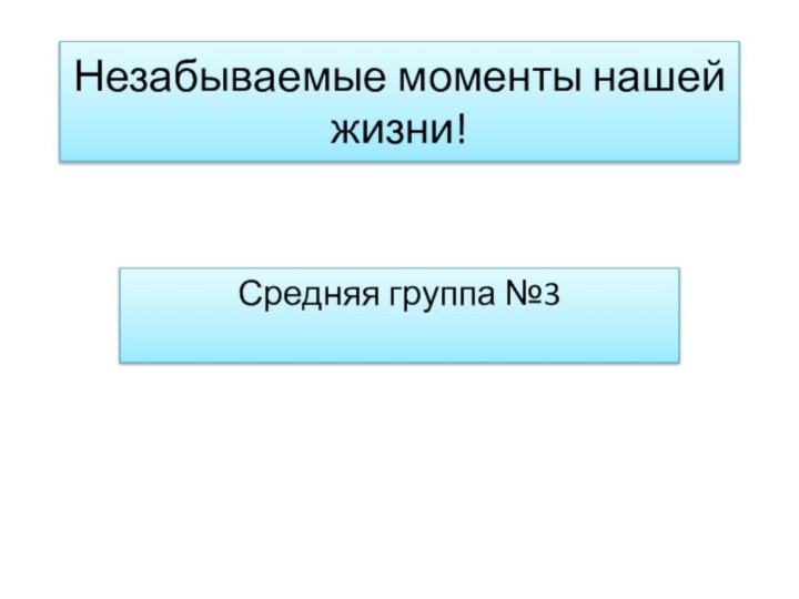 Незабываемые моменты нашей жизни!Средняя группа №3