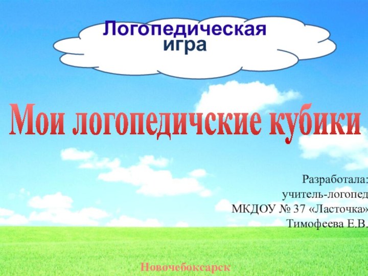 Логопедическая играРазработала: учитель-логопед МКДОУ № 37 «Ласточка» Тимофеева Е.В. Новочебоксарск 2012 Мои логопедичские кубики