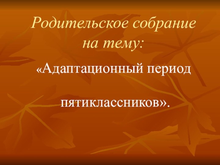 Родительское собрание на тему:«Адаптационный период пятиклассников».