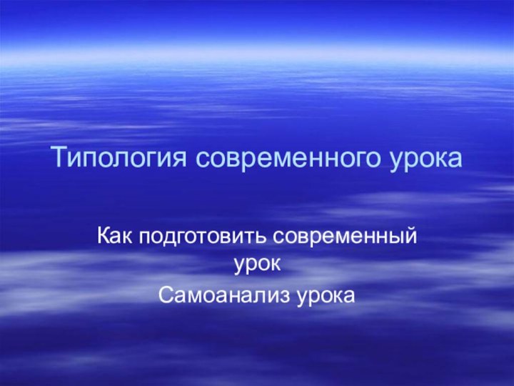 Типология современного урокаКак подготовить современный урокСамоанализ урока