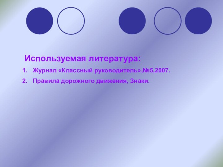 Используемая литература:Журнал «Классный руководитель»,№5,2007.Правила дорожного движения, Знаки.