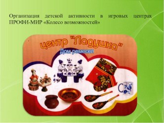 Презентация Организация детской активности в игровых центрах ПРОФИ - МИР Колесо возможности методическая разработка (младшая группа)