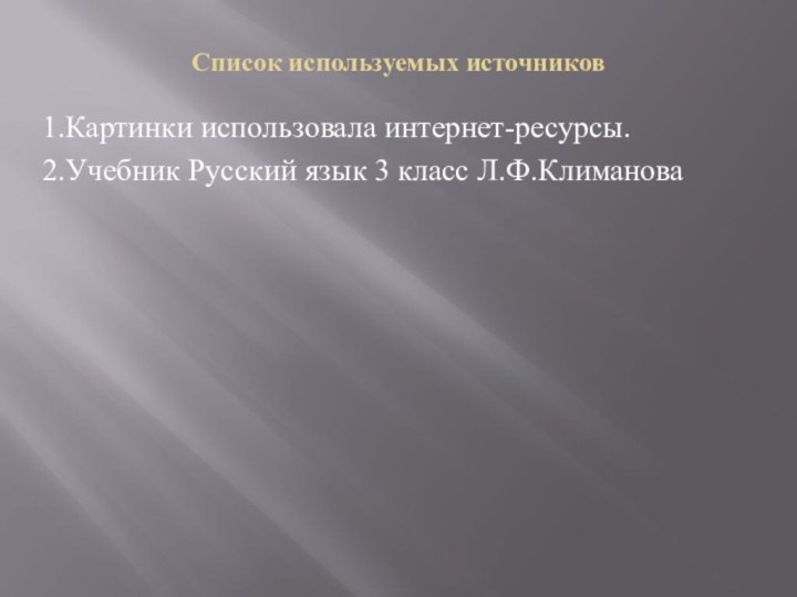 Список используемых источников1.Картинки использовала интернет-ресурсы.2.Учебник Русский язык 3 класс Л.Ф.Климанова