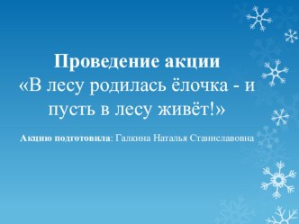 Акция В лесу родилась ёлочка - и пусть в лесу живёт презентация к уроку по окружающему миру (младшая группа)