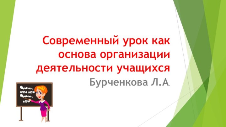 Современный урок как основа организации деятельности учащихсяБурченкова Л.А.