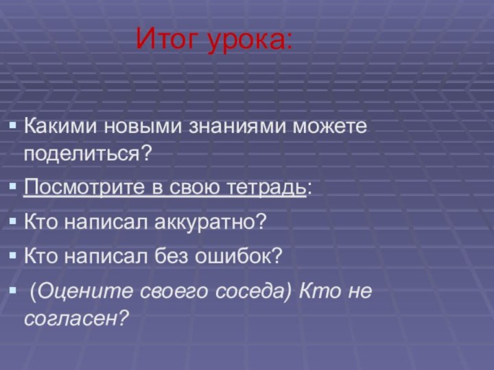 Какими новыми знаниями можете поделиться?Посмотрите в свою тетрадь: Кто написал аккуратно?Кто написал