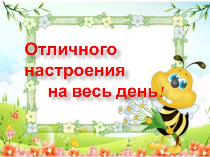 Отличного настроения   на весь день!