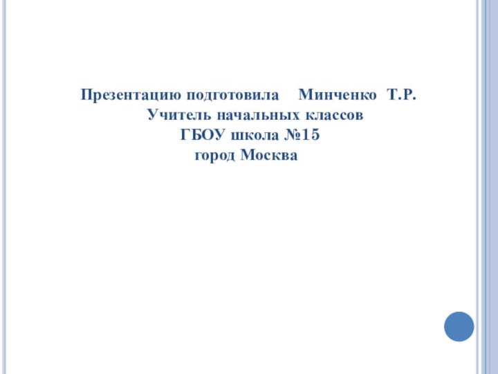 Презентацию подготовила  Минченко Т.Р.