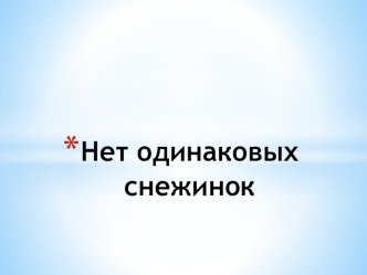 Презентация для проведения занятия по теме: нет одинаковых снежинок. презентация к уроку