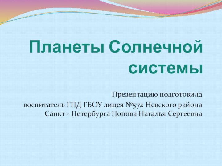 Планеты Солнечной системыПрезентацию подготовила воспитатель ГПД ГБОУ лицея №572 Невского района Санкт