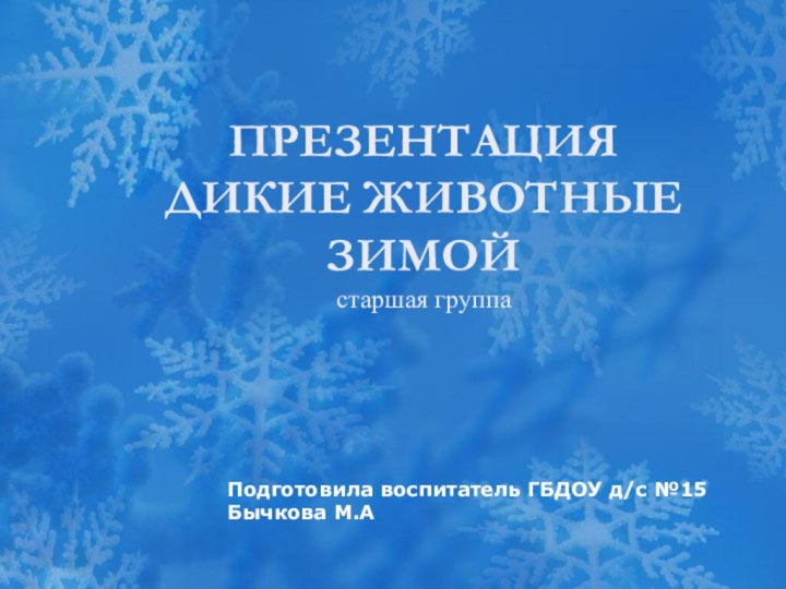 ПРЕЗЕНТАЦИЯ ДИКИЕ ЖИВОТНЫЕ ЗИМОЙ старшая группа Подготовила воспитатель ГБДОУ д/с №15Бычкова М.А