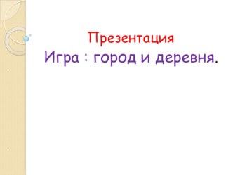 Презентация Город-Деревня презентация к уроку по окружающему миру (младшая группа)