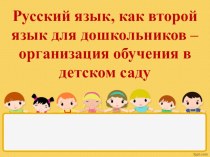 Русский язык, как второй язык для дошкольников - – организация обучения в детском саду презентация к занятию по логопедии (подготовительная группа)