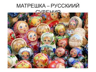 Презентация Матрешка - русский сувенир презентация к уроку по окружающему миру (старшая группа)