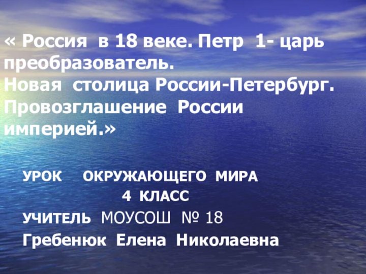 « Россия в 18 веке. Петр 1- царь преобразователь.  Новая столица