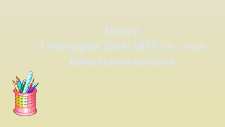 Итоги I четверти 2018-2019 уч. года начальной школы