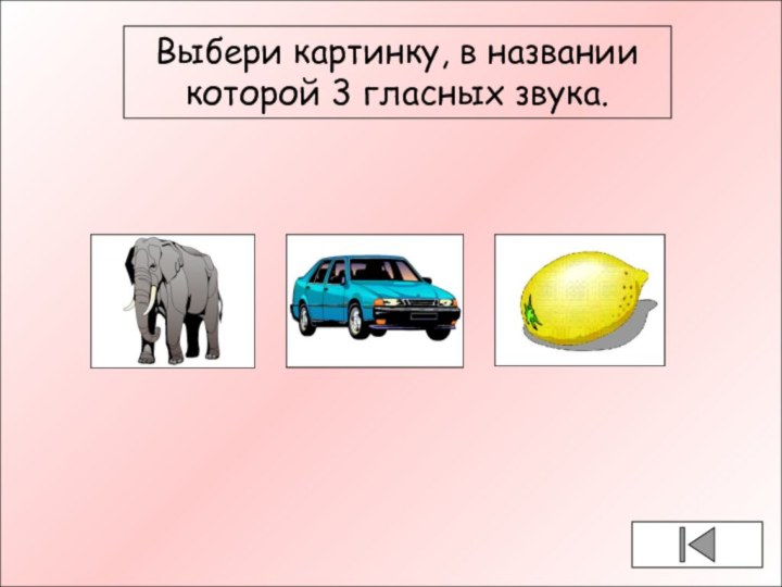 Выбери картинку, в названии которой 3 гласных звука.Выбери картинку, в названии которой 3 гласных звука.