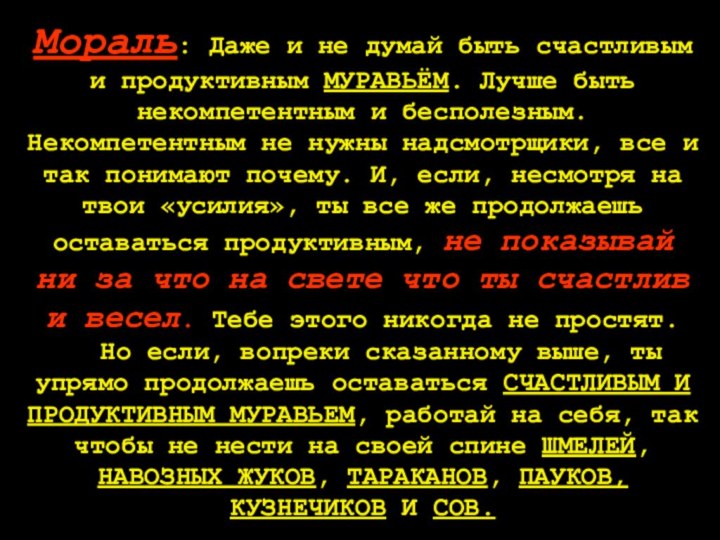 Мораль: Даже и не думай быть счастливым и продуктивным МУРАВЬЁМ. Лучше быть